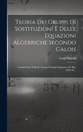 Teoria Dei Gruppi Di Sostituzioni E Delle Equazioni Algebriche Secondo Galois: Lezioni Fatte Nella R. Scuola Normale Superiore Di Pisa, 1896-97...