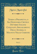 Teoria E Prospetto, O Sia Dizionario Critico De'verbi Italiani Conjugati, Specialmente Degli Anomali E Malnoti Nelle Cadenze, Vol. 2 (Classic Reprint)