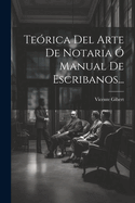 Teorica del Arte de Notaria O Manual de Escribanos...