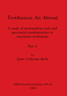 Teotihuacan Art Abroad, Part ii: A study of metropolitan style and provincial transformation in incensario workshops