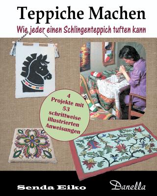 Teppiche machen: Wie jeder einen Schlingenteppich tuften kann - Andersen, Lena Dyrdal (Editor), and Schmidt, Stefanie (Translated by), and Eiko, Senda