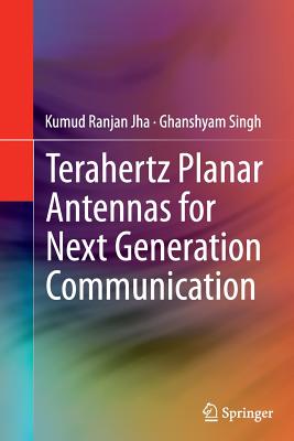 Terahertz Planar Antennas for Next Generation Communication - Jha, Kumud Ranjan, and Singh, Ghanshyam