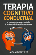 Terapia cognitivo-conductual: La mejor estrategia para controlar la ansiedad y la depresi?n para siempre