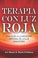 Terapia Con Luz Roja: Una Gu?a a la Medicina Natural de la Luz Sanadora: Red Light Therapy: Guide to Natural Healing Light Medicine - (Libro En Espanol / Spanish Book Version (Spanish Edition)