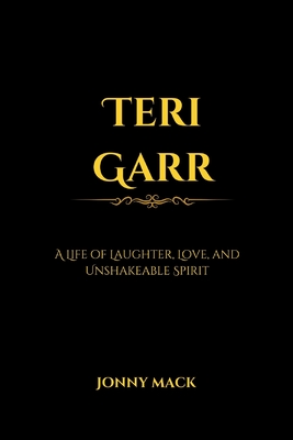 Teri Garr: A Life of Laughter, Love, and Unshakeable Spirit - Mack, Jonny