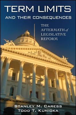 Term Limits and Their Consequences: The Aftermath of Legislative Reform - Caress, Stanley M, and Kunioka, Todd T