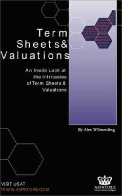 Term Sheets & Valuations: An Inside Look at the Intricacies of Term Sheets & Valuations - Wilmerding, Alex