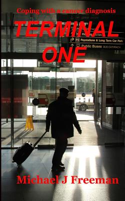 Terminal One: Coping with a cancer diagnosis - Freeman, Carole Anne, and Freeman, Michael John