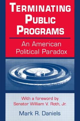 Terminating Public Programs: An American Political Paradox: An American Political Paradox - Daniels, Mark R