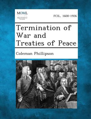 Termination of War and Treaties of Peace - Phillipson, Coleman