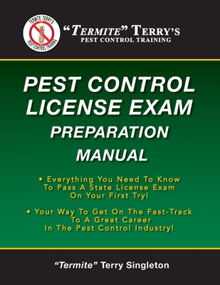 "Termite" Terry's Pest Control License Exam Preparation Manual: Everything You Need To Know To Pass A State License Exam On Your First Try! - Singleton, Termite Terry