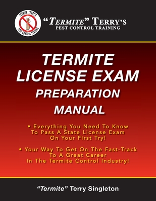"Termite" Terry's Termite License Exam Preparation Manual: Everything You Need To Know To Pass A Termite License Exam On Your First Try! - Singleton, Termite Terry