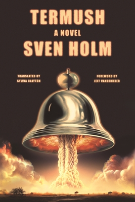 Termush - Holm, Sven, and Clayton, Sylvia (Translated by), and VanderMeer, Jeff (Foreword by)