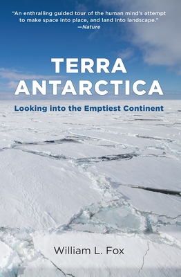 Terra Antarctica: Looking Into the Emptiest Continent - Fox, William