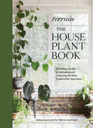 Terrain: The Houseplant Book: An Insider's Guide to Cultivating and Collecting the Most Sought-After Specimens