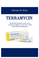 Terramycin: Step-By-Step Instuctions on how to Use Terramycin Antibiotic Used To Treat A Wide Variety Of Bacterial Infections