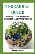 Terrarium Guide: Bring Easy To Grow Plants With Inexpensive Glassware To Your Home