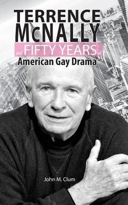 Terrence McNally and Fifty Years of American Gay Drama - Clum, John M