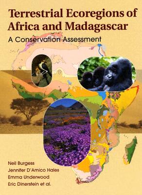 Terrestrial Ecoregions of Africa and Madagascar: A Conservation Assessment - Burgess, Neil, and D'Amico Hales, Jennifer, and Underwood, Emma