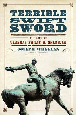 Terrible Swift Sword: The Life of General Philip H. Sheridan - Wheelan, Joseph