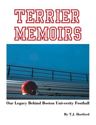 Terrier Memoirs: Our Legacy Behind Boston University Football - Hartford, T J