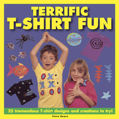 Terrific T-shirt Fun: 25 Tremendous T-shirt Designs and Creations to Try! - Boase, Petra