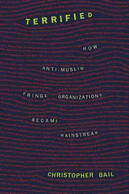 Terrified: How Anti-Muslim Fringe Organizations Became Mainstream - Bail, Chris