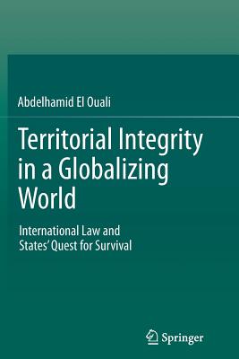 Territorial Integrity in a Globalizing World: International Law and States' Quest for Survival - El Ouali, Abdelhamid