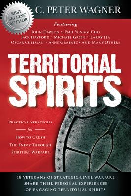 Territorial Spirits: Practical Strategies for How to Crush the Enemy Through Spiritual Warfare - Wagner, C Peter, PH.D., and Dawson, John (Foreword by)