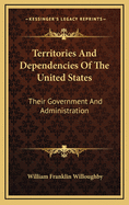 Territories and Dependencies of the United States: Their Government and Administration