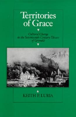 Territories of Grace: Cultural Change in the Seventeenth-Century Diocese of Grenoble - Luria, Keith P