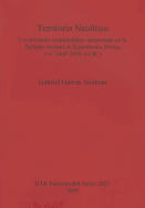 Territorio Neolitico: Las Primeras Comunidades Campesinas En La Fachada Oriental de la Peninsula Iberica (CA. 5600-2800 Cal BC)