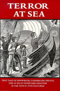 Terror at sea : true tales of shipwrecks, cannibalism, pirates, fire at sea, and other dire disasters in the 18th & 19th centuries