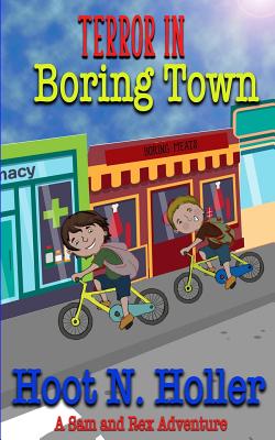 Terror in Boring Town: A Sam and Rex Adventure Book 1 - Holler, Hoot N