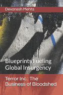 Terror Inc.: The Business of Bloodshed: Blueprints Fueling Global Insurgency