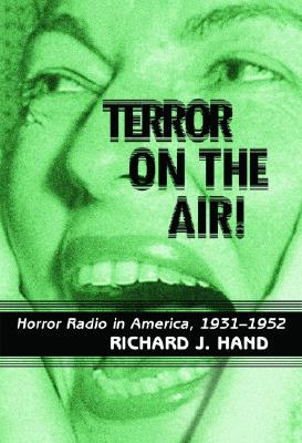 Terror on the Air!: Horror Radio in America, 1931-1952 - Hand, Richard J, Dr., and Kogan, David (Foreword by)