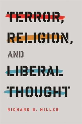 Terror, Religion, and Liberal Thought - Miller, Richard, Professor, Ba