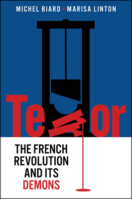Terror: The French Revolution and Its Demons - Biard, Michel, and Linton, Marisa, and Tackett, Timothy (Foreword by)