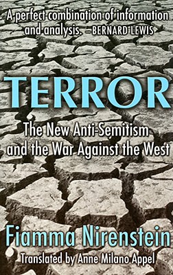 Terror: The New Anti-Semitism and the War Against the West - Nirenstein, Fiamma, and Appel, Anne Milano (Translated by)