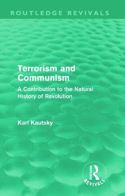 Terrorism and Communism (Routledge Revivals): A Contribution to the Natural History of Revolution - Kautsky, Karl, and Kerridge, W H (Translated by)