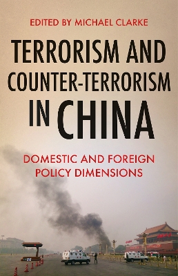 Terrorism and Counter-Terrorism in China: Domestic and Foreign Policy Dimensions - Clarke, Michael (Editor)