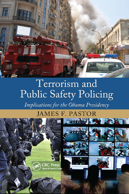 Terrorism and Public Safety Policing: Implications for the Obama Presidency - Pastor, James F