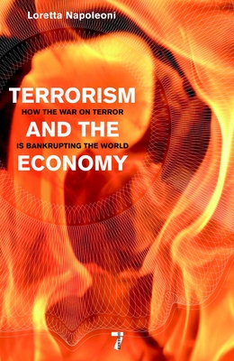 Terrorism and the Economy: How the War on Terror Is Bankrupting the World - Napoleoni, Loretta