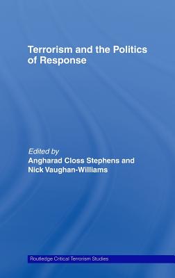 Terrorism and the Politics of Response - Stephens, Angharad Closs (Editor), and Vaughan-Williams, Nick (Editor)