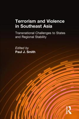 Terrorism and Violence in Southeast Asia: Transnational Challenges to States and Regional Stability - Smith, Paul J