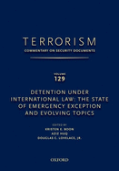 Terrorism: Commentary on Security Documents Volume 129: Detention Under International Law: The State of Emergency Exception and Evolving Topics