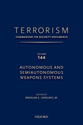 TERRORISM: COMMENTARY ON SECURITY DOCUMENTS VOLUME 144: Autonomous and Semiautonomous Weapons Systems - Lovelace, Douglas, Jr.