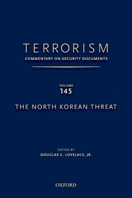 TERRORISM: COMMENTARY ON SECURITY DOCUMENTS VOLUME 145: The North Korean Threat - Lovelace, Douglas C., Jr. (Editor)