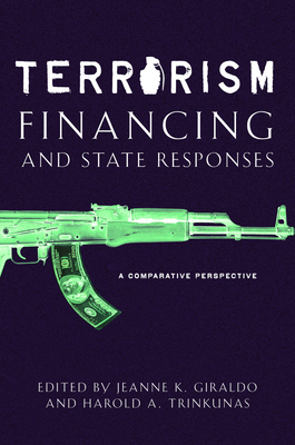 Terrorism Financing and State Responses: A Comparative Perspective - Trinkunas, Harold A. (Editor), and Giraldo, Jeanne K. (Editor)