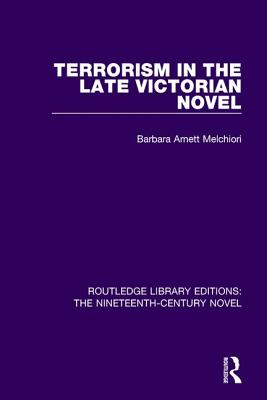 Terrorism in the Late Victorian Novel - Melchiori, Barbara Arnett